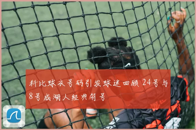 科比球衣号码引发球迷回顾 24号与8号成湖人经典符号