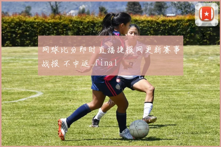 网球比分即时直播捷报网更新赛事战报 不中返_final