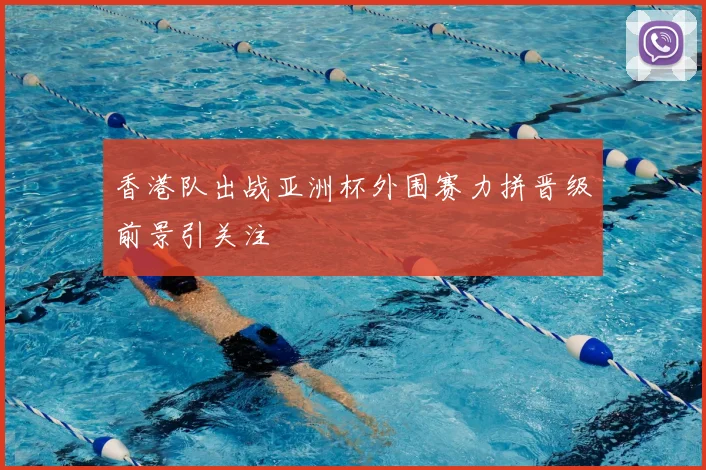 香港队出战亚洲杯外围赛力拼晋级前景引关注