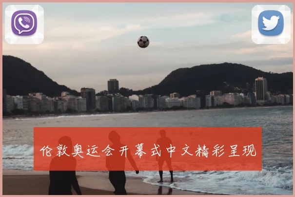 伦敦奥运会开幕式中文精彩呈现